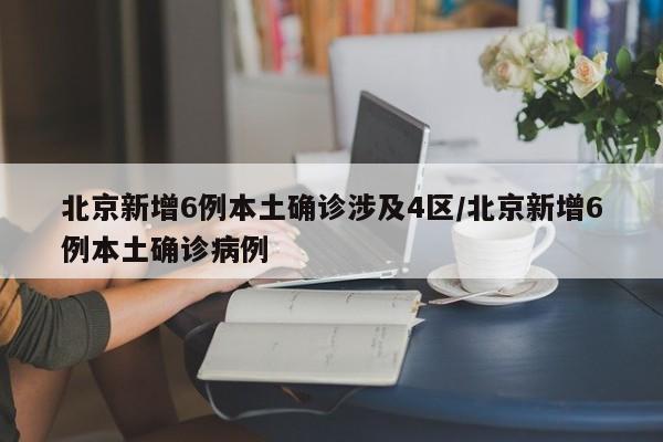 北京新增6例本土确诊涉及4区/北京新增6例本土确诊病例