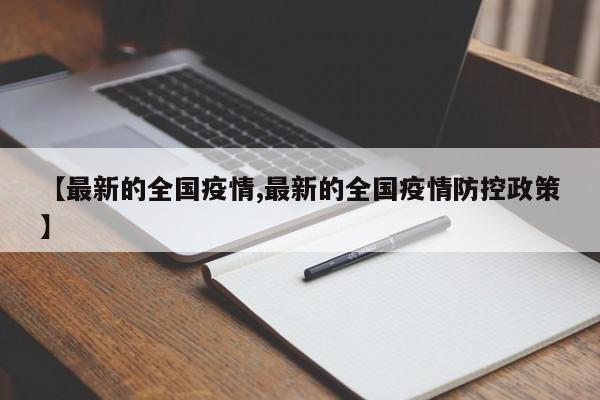 【最新的全国疫情,最新的全国疫情防控政策】