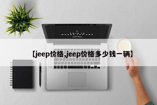 【jeep价格,jeep价格多少钱一辆】