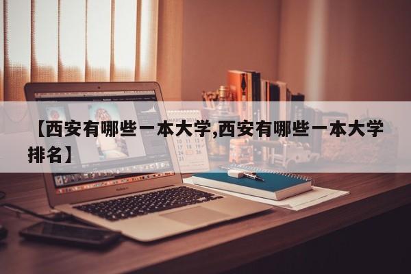 【西安有哪些一本大学,西安有哪些一本大学排名】