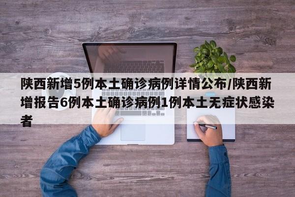 陕西新增5例本土确诊病例详情公布/陕西新增报告6例本土确诊病例1例本土无症状感染者
