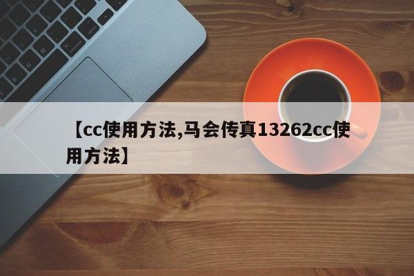 【cc使用方法,马会传真13262cc使用方法】