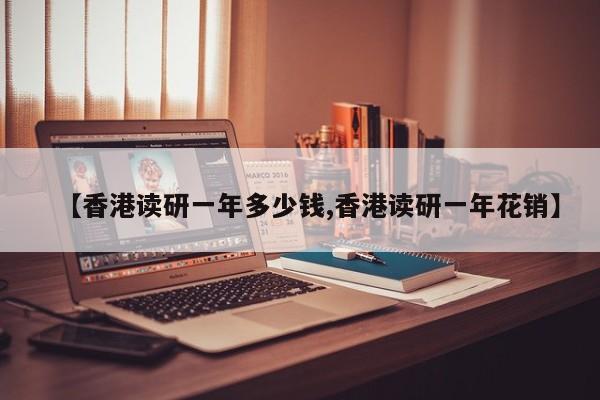 【香港读研一年多少钱,香港读研一年花销】