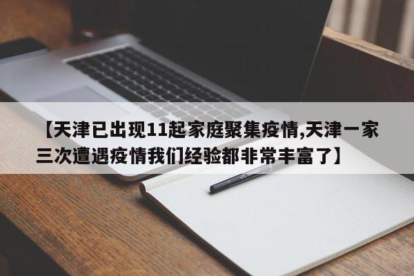 【天津已出现11起家庭聚集疫情,天津一家三次遭遇疫情我们经验都非常丰富了】