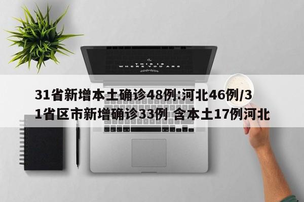 31省新增本土确诊48例:河北46例/31省区市新增确诊33例 含本土17例河北