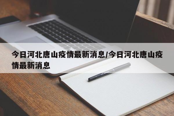 今日河北唐山疫情最新消息/今日河北唐山疫情最新消息