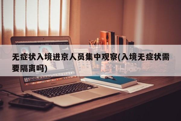 无症状入境进京人员集中观察(入境无症状需要隔离吗)
