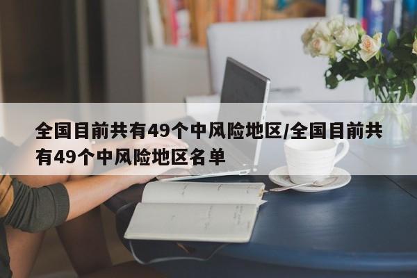 全国目前共有49个中风险地区/全国目前共有49个中风险地区名单