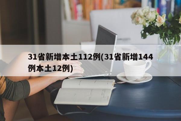 31省新增本土112例(31省新增144例本土12例)