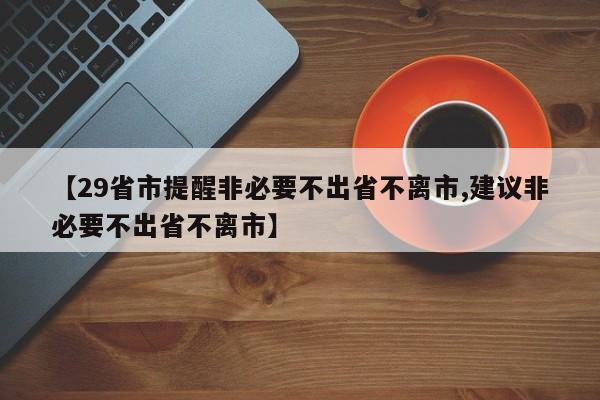 【29省市提醒非必要不出省不离市,建议非必要不出省不离市】