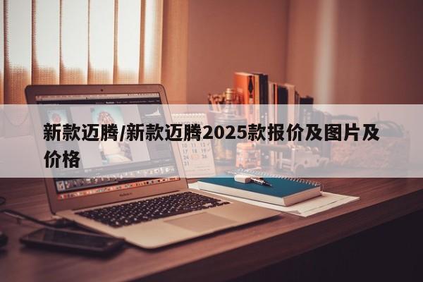 新款迈腾/新款迈腾2025款报价及图片及价格