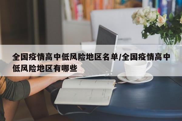 全国疫情高中低风险地区名单/全国疫情高中低风险地区有哪些