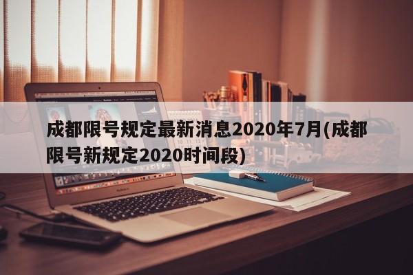 成都限号规定最新消息2020年7月(成都限号新规定2020时间段)