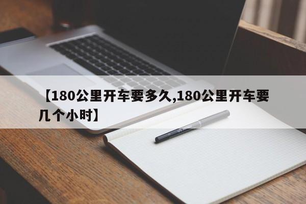 【180公里开车要多久,180公里开车要几个小时】