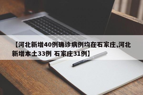 【河北新增40例确诊病例均在石家庄,河北新增本土33例 石家庄31例】