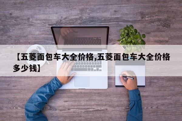 【五菱面包车大全价格,五菱面包车大全价格多少钱】