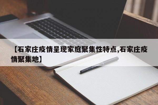 【石家庄疫情呈现家庭聚集性特点,石家庄疫情聚集地】
