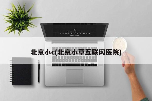 北京小c(北京小草互联网医院)