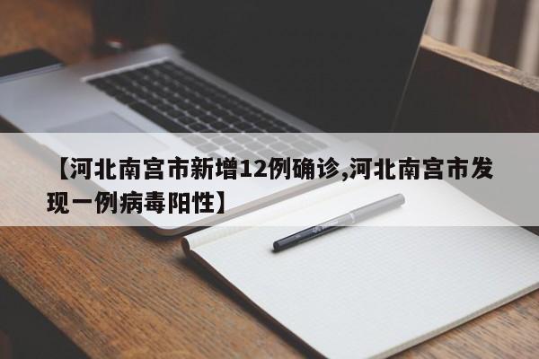 【河北南宫市新增12例确诊,河北南宫市发现一例病毒阳性】