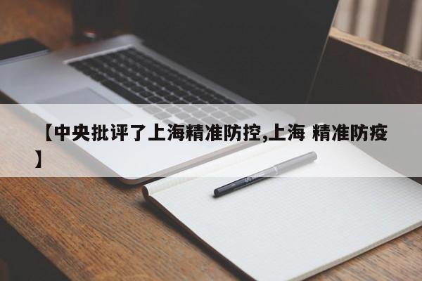 【中央批评了上海精准防控,上海 精准防疫】