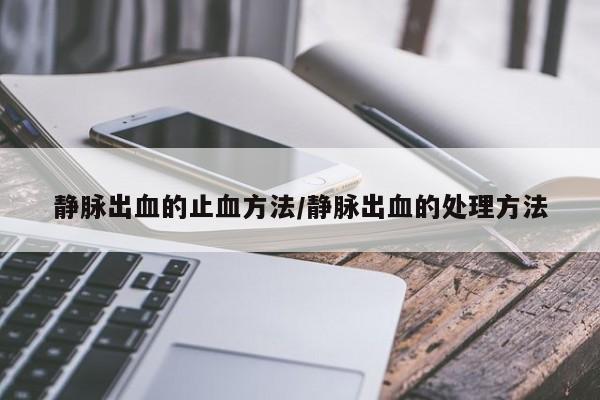 静脉出血的止血方法/静脉出血的处理方法
