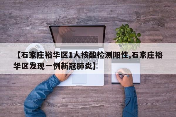 【石家庄裕华区1人核酸检测阳性,石家庄裕华区发现一例新冠肺炎】